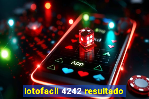 lotofacil 4242 resultado